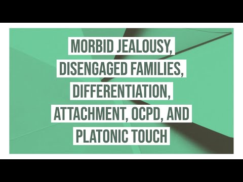 Morbid Jealousy, Disengaged Families, Differentiation, Attachment, OCPD, and Platonic Touch