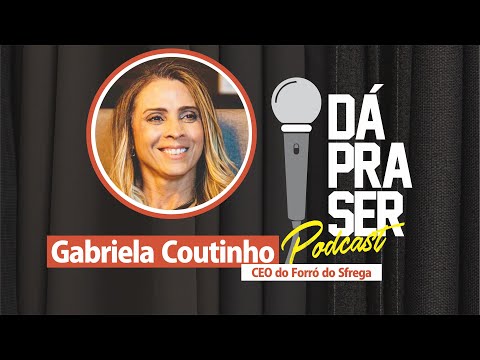 Gabriela Coutinho: CEO do Forró do Sfrega - Dá Pra Ser Podcast #055