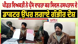 ਪੀੜਤ ਵਿਅਕਤੀ ਨੇ Press Conference ਕਰ Civil Hospital ਦੇ ਡਾਕਟਰ ਉੱਪਰ ਲਗਾਏ ਗੰਭੀਰ ਦੋਸ਼