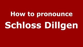 How to pronounce Schloss Dillgen