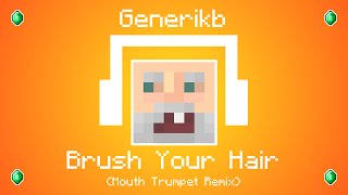 Generikb - Brush Your Hair [Mouth Trumpet Remix] (Generikb's Outro Song)