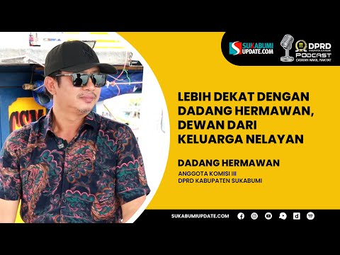 LEBIH DEKAT DENGAN DADANG HERMAWAN, DEWAN DARI KELUARGA NELAYAN | CATATAN WAKIL RAKYAT