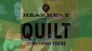 Hear Here Presents: Quilt - Something There