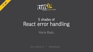 tim.js meetup 73: 5 shades of React error handling, by Horia Radu [english]