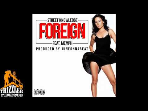 Street Knowledge ft. Memph - Foreign (Produced by JUNEONNABEAT) [Thizzler.com]