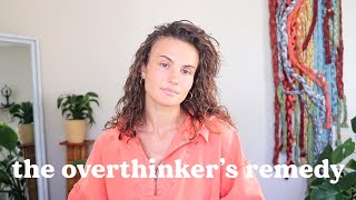 the cure for overthinking