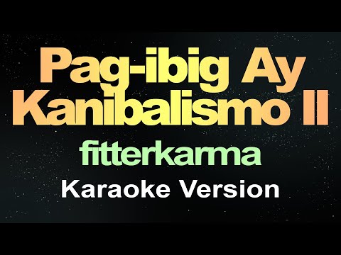 Pag-Ibig ay Kanibalismo II - fitterkarma (Karaoke Version)