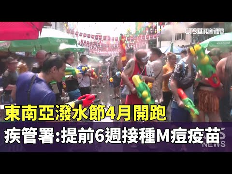 東南亞潑水節4月開跑　疾管署：提前6週接種M痘疫苗