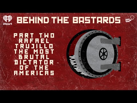 Part Two: Rafael Trujillo: The Most Brutal Dictator of the Americas | BEHIND THE BASTARDS