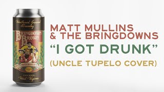 Matt Mullins &amp; The Bringdowns - I Got Drunk (Uncle Tupelo Cover)
