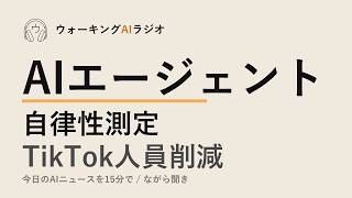 ながら聞きAIニュース｜AIエージェント・自律性測定・TikTok300人削減