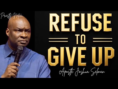 FORCE YOUR LIFE TO WORK!! REFUSE TO GIVE UP!! - APOSTLE JOSHUA SELMAN