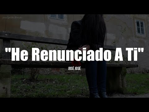 HE RENUNCIADO A TI - José José (LETRA)