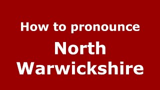 How to pronounce North Warwickshire