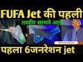 FUFA Jet की पहलीतस्वीर सामने आई पहला 6 जनरेशन jet