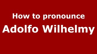 How to pronounce Adolfo Wilhelmy