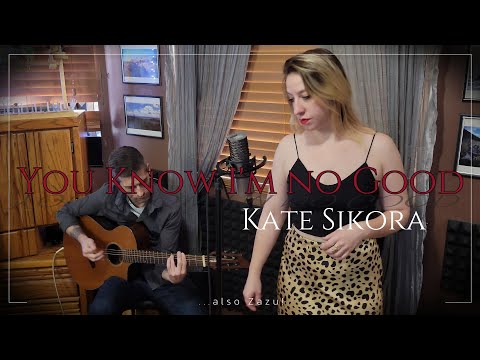 YOU KNOW I'M NO GOOD - Kate Sikora