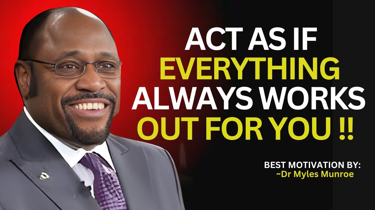 Act As If Everything Always Works Out for You. Myles Munroe Teaching.#TrustGodsPlan