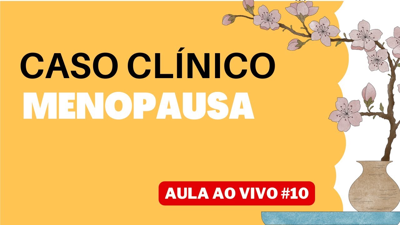 Live #102  Caso clínico - MENOPAUSA (aprenda encontrar a causa do problema de saúde)