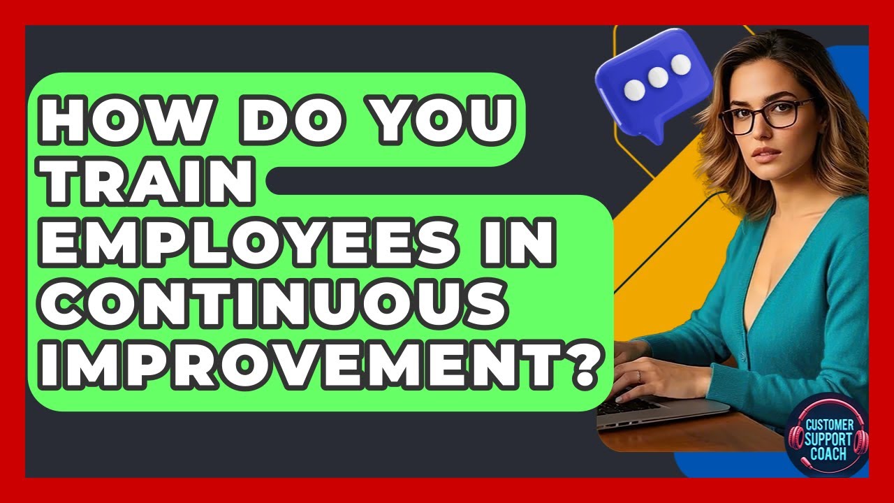 How Do You Train Employees In Continuous Improvement? - Customer Support Coach