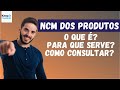 NCM: O que é? Para que serve? Como Consultar? (Tudo sobre NCM)