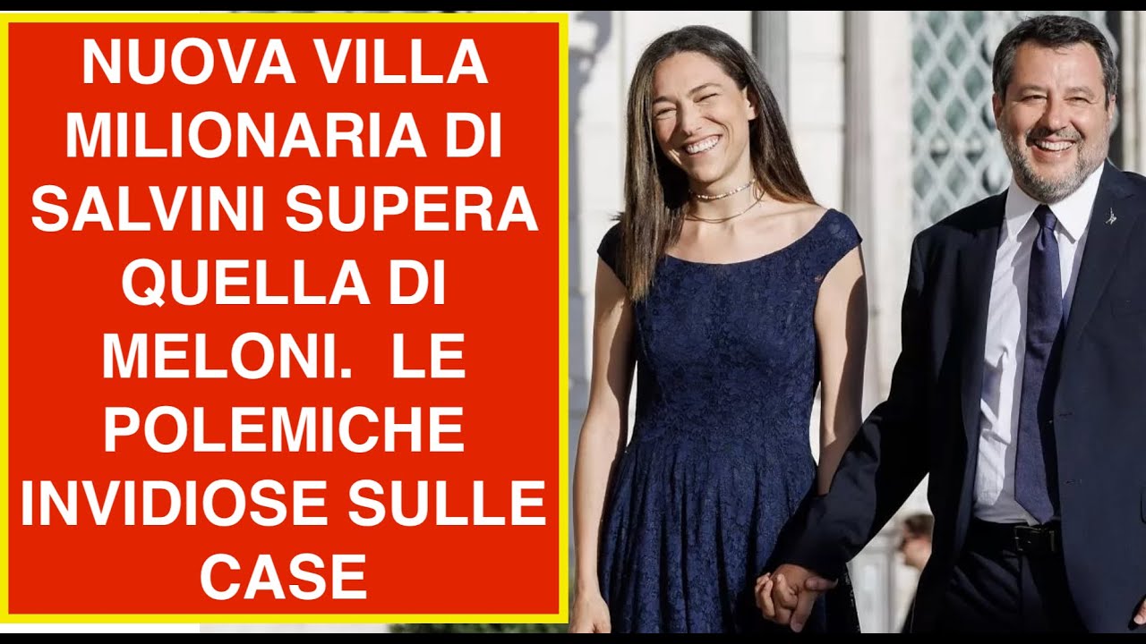 NUOVA VILLA MILIONARIA DI SALVINI SUPERA QUELLA DI MELONI.  LE POLEMICHE INVIDIOSE SULLE CASE