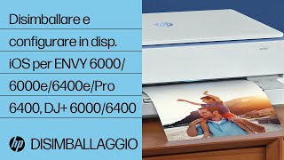 Come disimballare e configurare in dispositivi iOS per HP ENVY 6000/6000e/6400e/Pro 6400, DJ+ 6000/6400