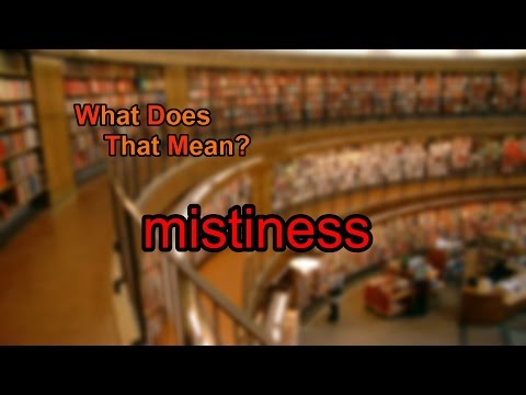 What does mistiness mean?