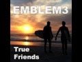emblem 3 true friends lyrics in description 
