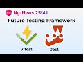 Ng News 25 41 Future Testing Framework Vitest Or Jest