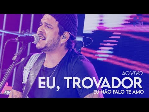 Eu, Trovador - Eu Não Falo Te Amo - Ao Vivo no Estúdio Showlivre 2021