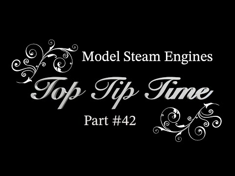 MODEL STEAM ENGINES - TOP TIP TIME - PART #42