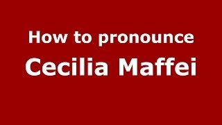 How to pronounce Cecilia Maffei