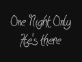 One Night Only - He's there 