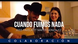 Cuando Fuimos Nada - Joss Favela ft Mafer González