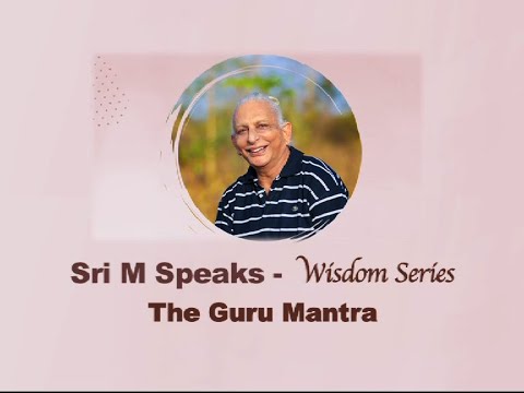 Sri M Speaks - Wisdom Series - 'The Guru Mantra' - 5th April 2020