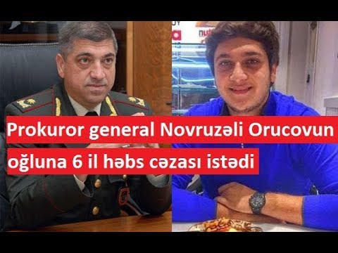 Prokuror general Novruzəli Orucovun oğluna 6 il həbs cəzası istədi