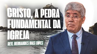 CHRIST, THE CORNERSTONE OF THE CHURCH - Hernandes Dias Lopes