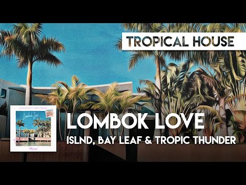 Tropical House | ISLND, Bay Leaf & Tropic Thunder - Lombok Love