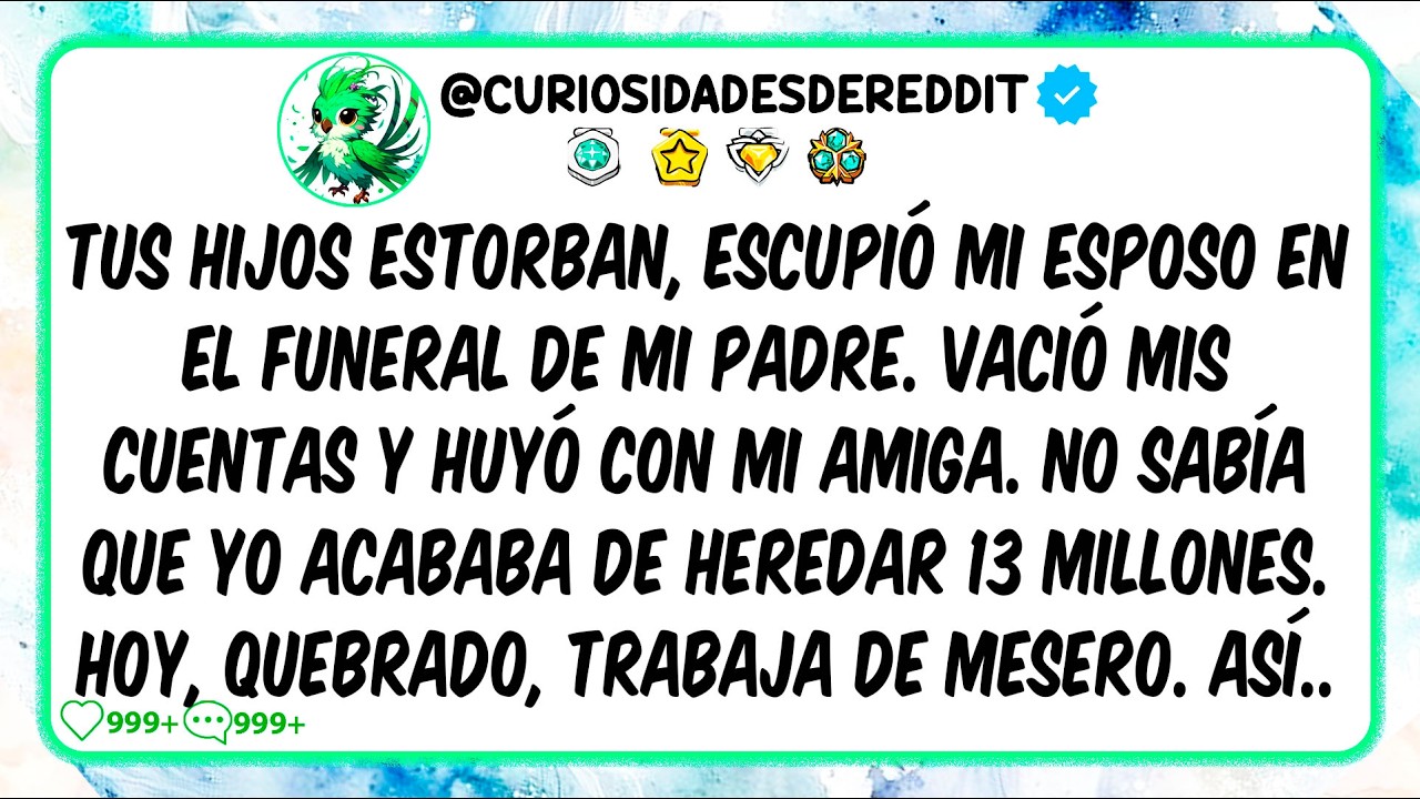 Tus hijos Estorban, escupió mi esposo en el funeral de mi padre. VACIÓ mis cuentas y huyó con mi