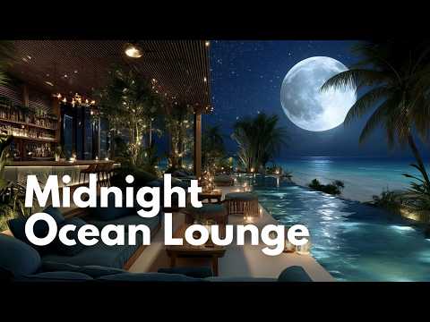 Midnight Ocean Lounge🌙 | Smooth & Deep Chill Beats for Relaxing Nights