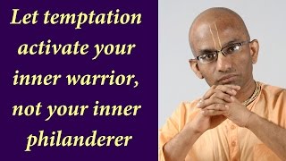 Let temptation activate your inner warrior, not your inner philanderer (Gita 03.43)