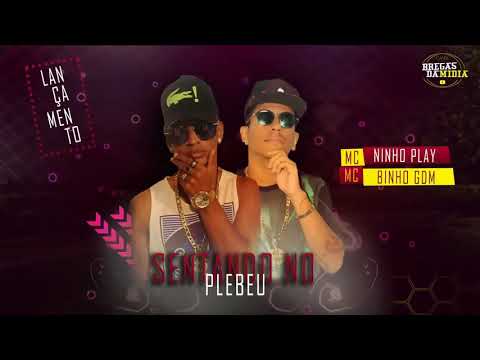 MC NINHO PLAY E MC BINHO GDM - SENTANDO NO PLEBEU (MUSICA NOVA 2018)