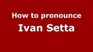 How to pronounce Ivan Setta