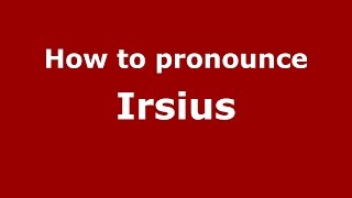 How to pronounce Irsius