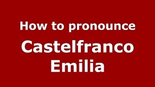 How to pronounce Castelfranco Emilia