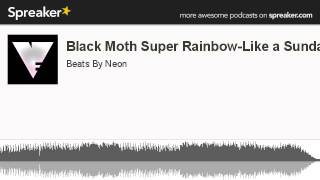 Black Moth Super Rainbow-Like a Sundae (made with Spreaker)