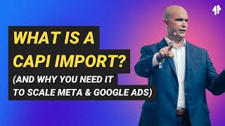What Is a CAPI Import (And Why You Need It to Scale Meta & Google Ads)