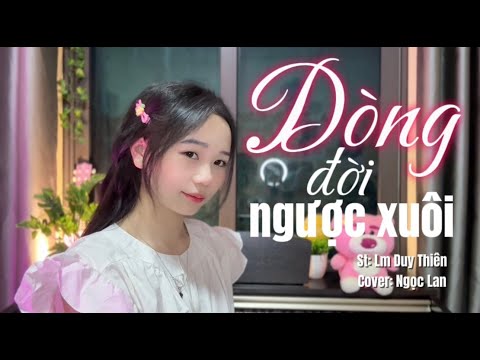DÒNG ĐỜI NGƯỢC XUÔI || ST:LM DUY THIÊN || COVER: NGỌC LAN