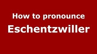 How to pronounce Eschentzwiller